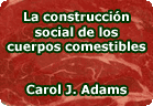 La construcción social de los cuerpos comestibles y los humanos como predadores . Artículo de vegetarianismo